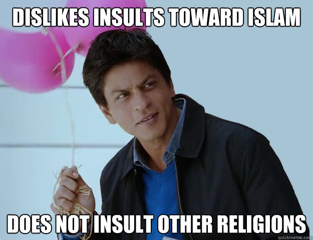 DISLIKES INSULTS TOWARD ISLAM DOES NOT INSULT OTHER RELIGIONS - DISLIKES INSULTS TOWARD ISLAM DOES NOT INSULT OTHER RELIGIONS  Really Good Guy Muslim