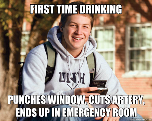 first time drinking punches window, cuts artery, ends up in Emergency room  College Freshman