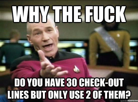 Why the fuck do you have 30 check-out lines but only use 2 of them? - Why the fuck do you have 30 check-out lines but only use 2 of them?  Annoyed Picard HD