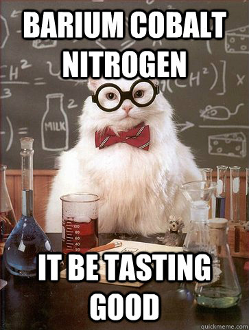 Barium Cobalt Nitrogen It Be tasting good  Science Cat