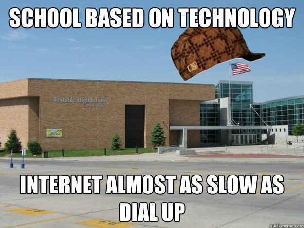 School based on technology Internet almost as slow as dial up  