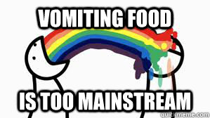Vomiting Food Is too mainstream  Vomiting Rainbow