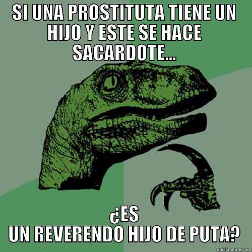 SI UNA PROSTITUTA TIENE UN HIJO Y ESTE SE HACE SACARDOTE... ¿ES UN REVERENDO HIJO DE PUTA? Philosoraptor