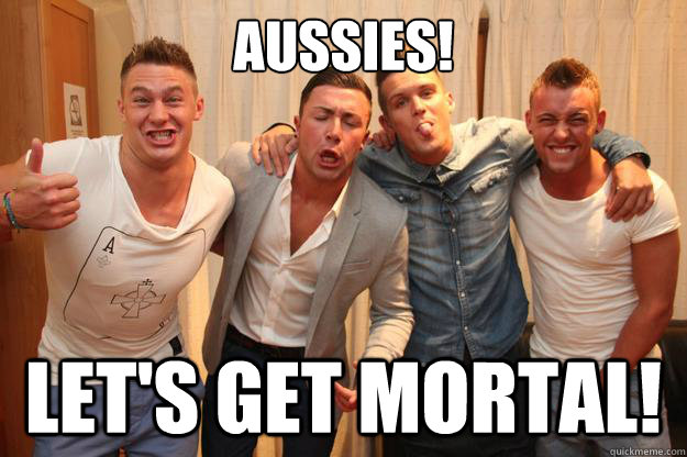 AUSSIES! LET'S GET MORTAL!  GEORDIE SHORE MEME AU