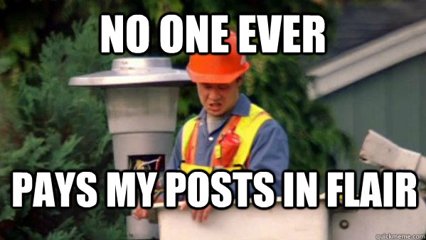 no one ever pays my posts in flair - no one ever pays my posts in flair  No one ever pays me