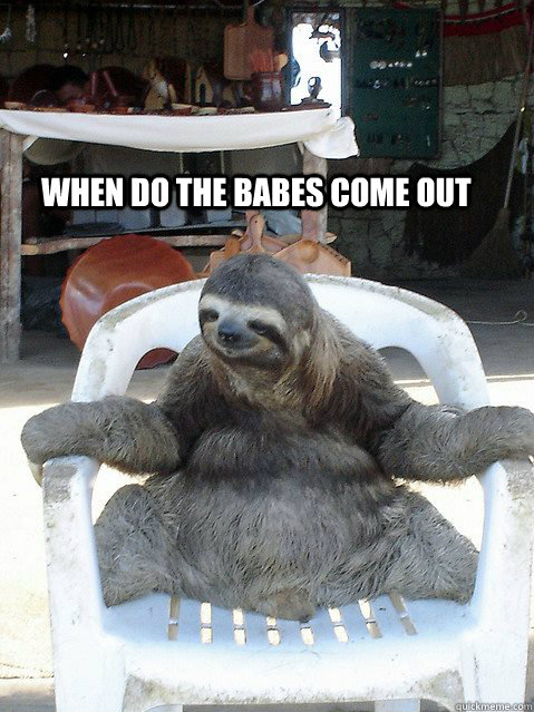 When do the babes come out  