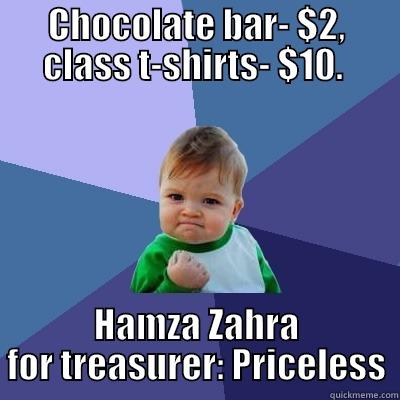 CHOCOLATE BAR- $2, CLASS T-SHIRTS- $10.  HAMZA ZAHRA FOR TREASURER: PRICELESS Success Kid