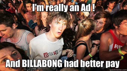 I'm really an Ad ! And BILLABONG had better pay   Sudden Clarity Clarence