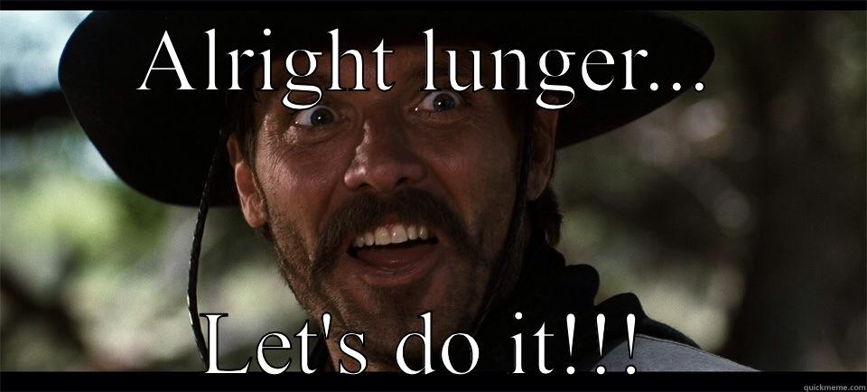 Let's do it!!! - ALRIGHT LUNGER... LET'S DO IT!!! Misc