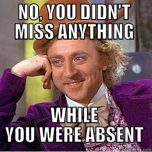 Absent Student - NO, YOU DIDN'T MISS ANYTHING WHILE YOU WERE ABSENT Condescending Wonka