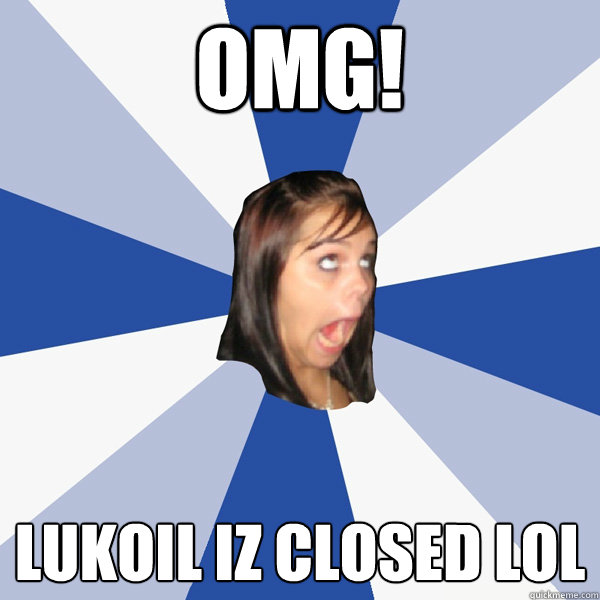 OMG! LUKOIL IZ CLOSED LOL  Annoying Facebook Girl