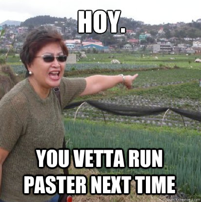 HOY.   You vetta run paster next time - HOY.   You vetta run paster next time  Angry Filipino Mom