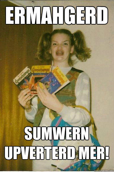 ermahgerd sumwern upverterd mer!  BERKS
