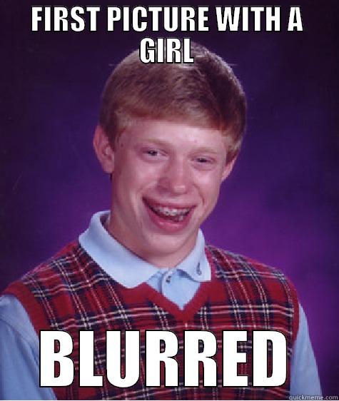 FIRST PICTURE WITH A GIRL BLURRED Bad Luck Brian