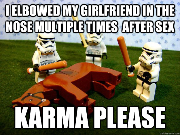 i elbowed my girlfriend in the nose multiple times  after sex karma please  Karma Please