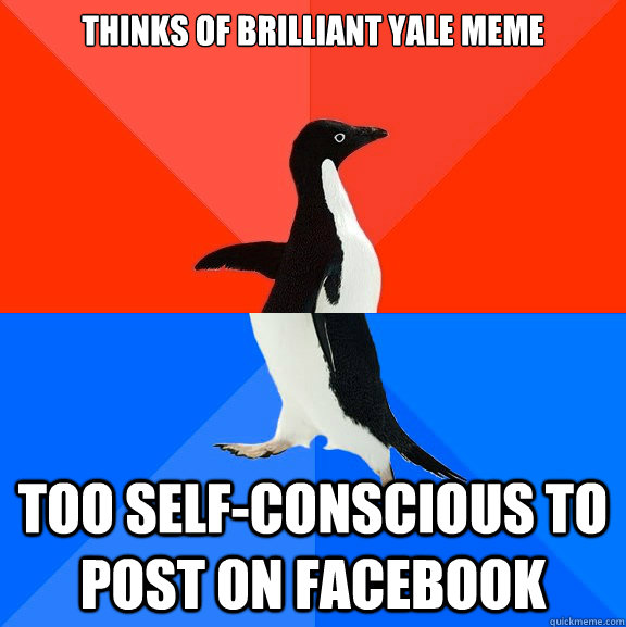 Thinks of brilliant yale meme too self-conscious to post on facebook  Socially Awesome Awkward Penguin