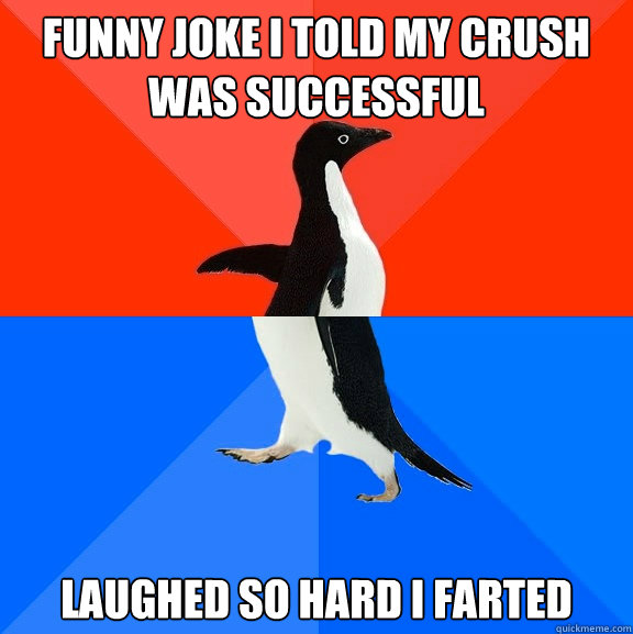 funny joke I told my crush was successful  laughed so hard I farted  Socially Awesome Awkward Penguin