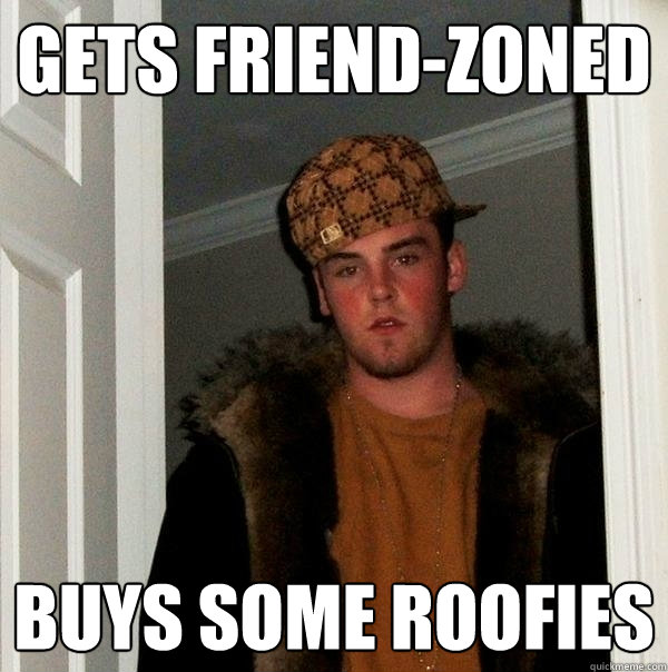 Gets friend-zoned buys some roofies  Scumbag Steve