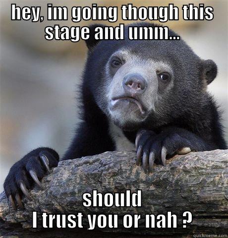 HEY, IM GOING THOUGH THIS STAGE AND UMM... SHOULD I TRUST YOU OR NAH ? Confession Bear