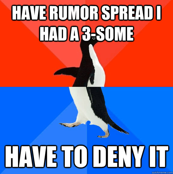 Have rumor spread i had a 3-some Have to deny it  Socially Awesome Awkward Penguin