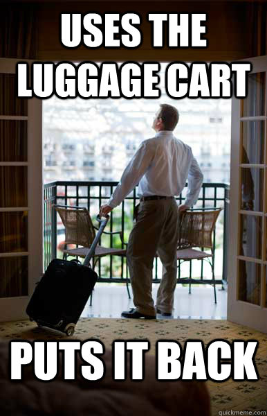 Uses the luggage cart Puts it back  Good Guy Hotel Guest