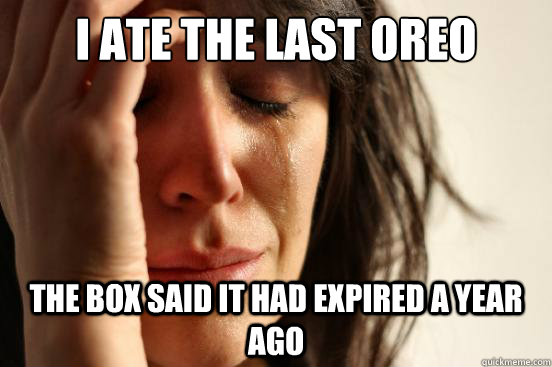 i ate the last oreo the box said it had expired a year ago  First World Problems
