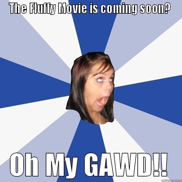 THE FLUFFY MOVIE IS COMING SOON? OH MY GAWD!! Annoying Facebook Girl