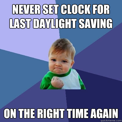 never set clock for last daylight saving on the right time again  Success Kid