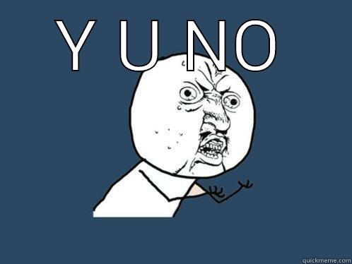 Y U NO  Y U No