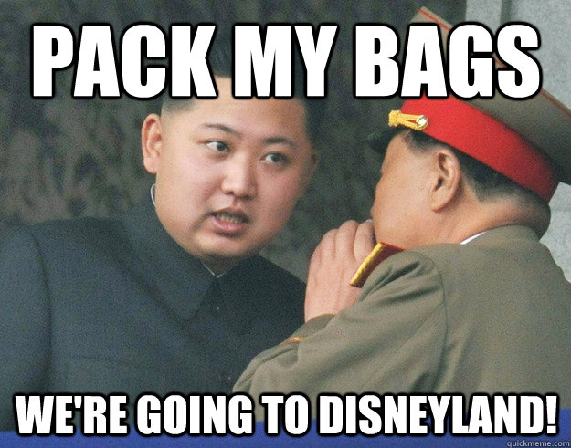 Pack my Bags We're going to Disneyland!  Hungry Kim Jong Un