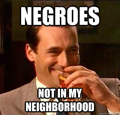 NEGROES NOT IN MY NEIGHBORHOOD - NEGROES NOT IN MY NEIGHBORHOOD  Laughing Don Draper