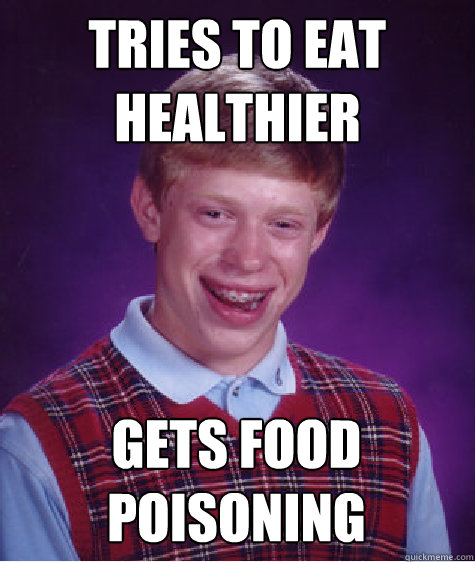 Tries to eat healthier Gets food poisoning  Bad Luck Brian