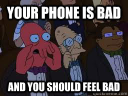 Your phone is bad and you should feel bad  Zoidberg