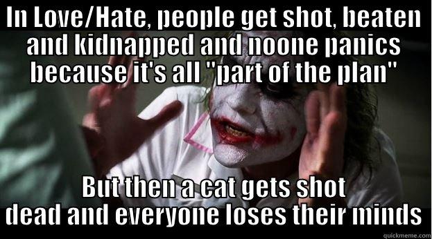 IN LOVE/HATE, PEOPLE GET SHOT, BEATEN AND KIDNAPPED AND NOONE PANICS BECAUSE IT'S ALL 