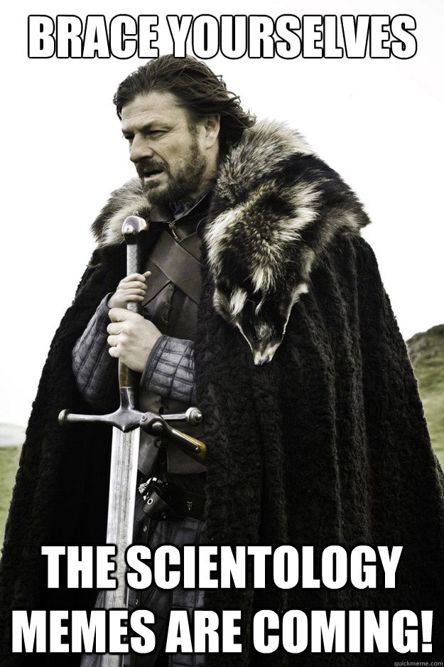 Brace Yourselves The Scientology Memes are coming!  Brace Yourselves Fathers Day