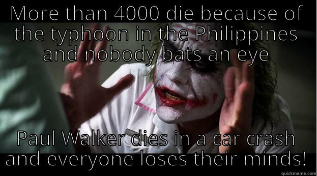MORE THAN 4000 DIE BECAUSE OF THE TYPHOON IN THE PHILIPPINES AND NOBODY BATS AN EYE PAUL WALKER DIES IN A CAR CRASH AND EVERYONE LOSES THEIR MINDS! Joker Mind Loss