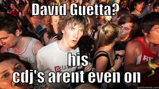            DAVID GUETTA?               HIS CDJ'S ARENT EVEN ON  Sudden Clarity Clarence