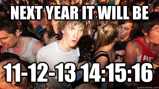 Next year it will be 11-12-13 14:15:16   Sudden Clarity Clarence