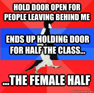 Hold door open for people leaving behind me ends up holding door for half the class... ...the female half   Socially awesome awkward awesome penguin