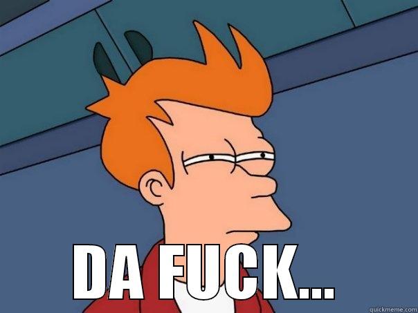  DA FUCK... Futurama Fry