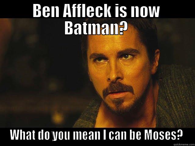BEN AFFLECK IS NOW BATMAN? WHAT DO YOU MEAN I CAN BE MOSES? Misc