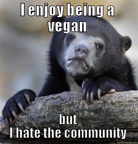 I ENJOY BEING A VEGAN BUT I HATE THE COMMUNITY Confession Bear