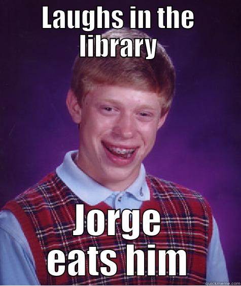 bad luck  - LAUGHS IN THE LIBRARY JORGE EATS HIM Bad Luck Brian