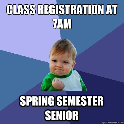 Class registration at 7am Spring semester senior - Class registration at 7am Spring semester senior  Success Kid