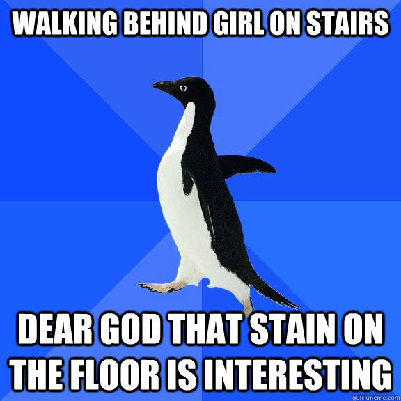 walking behind girl on stairs dear god that stain on the floor is interesting  Socially Awkward Penguin