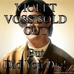 VIOLET VOSS SOLD OUT BUT DID YOU DIE! Mr Chow