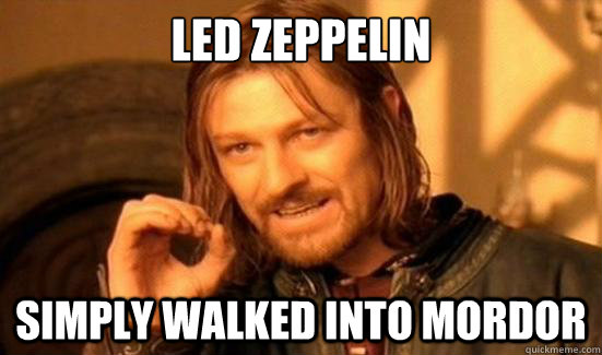 Led zeppelin simply walked into mordor  Boromir