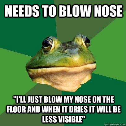 Needs to blow nose 