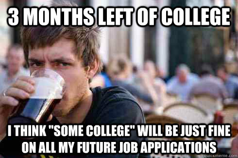 3 months left of college i think 