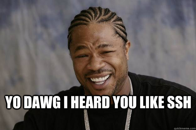 YO DAWG I HEARD YOU LIKE SSH  - YO DAWG I HEARD YOU LIKE SSH   Xzibit meme